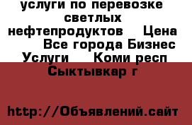 услуги по перевозке светлых нефтепродуктов  › Цена ­ 30 - Все города Бизнес » Услуги   . Коми респ.,Сыктывкар г.